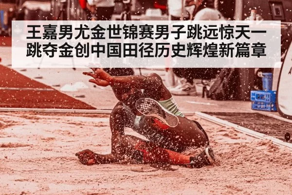王嘉男尤金世锦赛男子跳远惊天一跳夺金创中国田径历史辉煌新篇章
